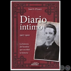 DIARIO NTIMO  1907 - 1920  La historia del hombre que escribi la historia - Autor:  JUAN E. O'LEARY